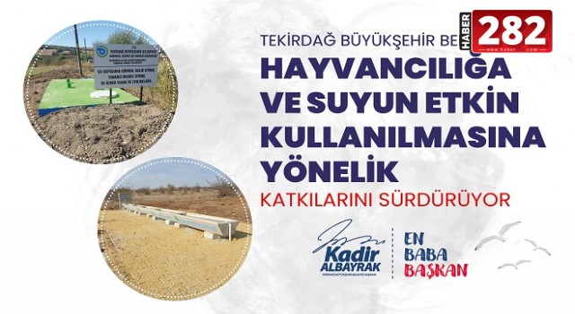 TEKİRDAĞ BÜYÜKŞEHİR BELEDİYESİ HAYVANCILIĞA VE SUYUN ETKİN KULLANILMASINA YÖNELİK KATKILARINI SÜRDÜRÜYOR