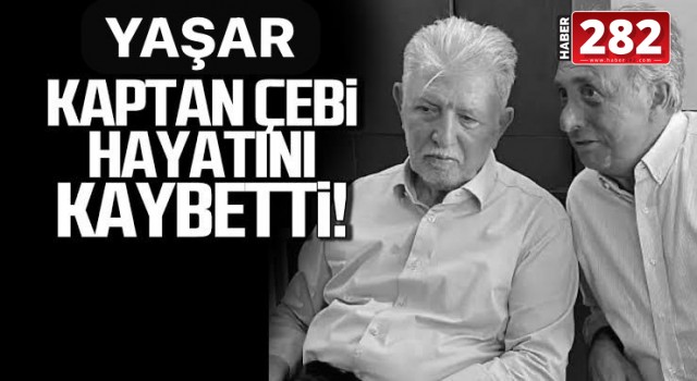 YAŞAR KAPTAN ÇEBİ VEFAT ETTİ