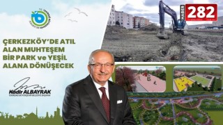 ÇERKEZKÖY’DE ATIL ALAN MUHTEŞEM BİR PARK VE YEŞİL ALANA DÖNÜŞECEK